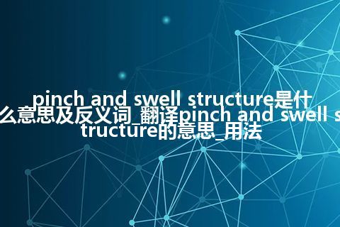 pinch and swell structure是什么意思及反义词_翻译pinch and swell structure的意思_用法