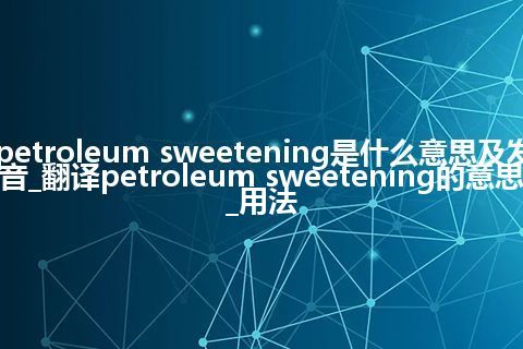 petroleum sweetening是什么意思及发音_翻译petroleum sweetening的意思_用法