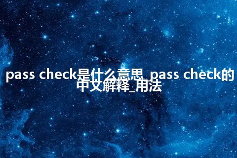 pass check是什么意思_pass check的中文解释_用法