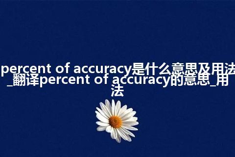 percent of accuracy是什么意思及用法_翻译percent of accuracy的意思_用法