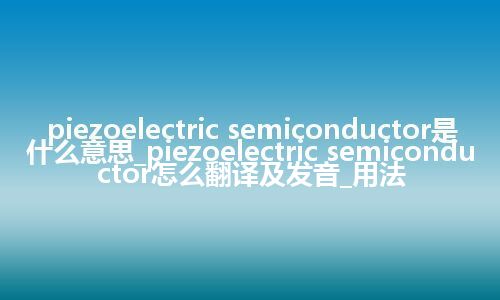 piezoelectric semiconductor是什么意思_piezoelectric semiconductor怎么翻译及发音_用法