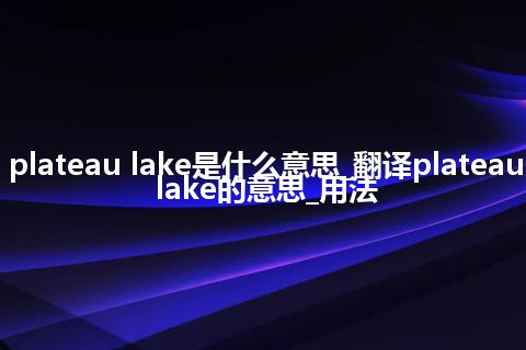 plateau lake是什么意思_翻译plateau lake的意思_用法