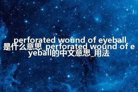 perforated wound of eyeball是什么意思_perforated wound of eyeball的中文意思_用法