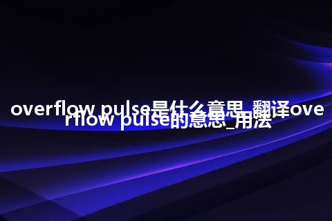 overflow pulse是什么意思_翻译overflow pulse的意思_用法