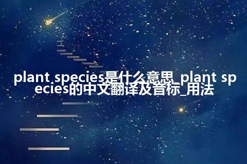 plant species是什么意思_plant species的中文翻译及音标_用法