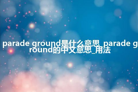 parade ground是什么意思_parade ground的中文意思_用法