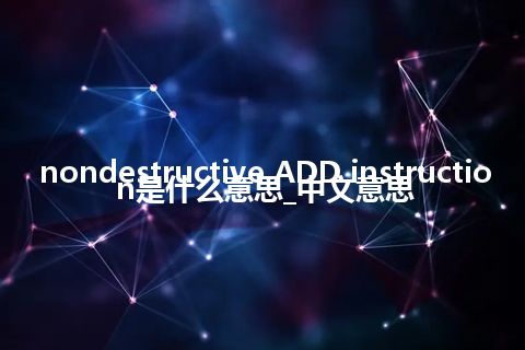 nondestructive ADD instruction是什么意思_中文意思