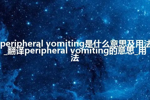 peripheral vomiting是什么意思及用法_翻译peripheral vomiting的意思_用法