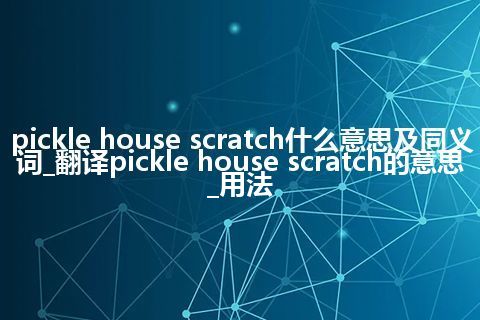 pickle house scratch什么意思及同义词_翻译pickle house scratch的意思_用法
