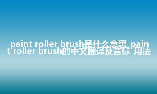 paint roller brush是什么意思_paint roller brush的中文翻译及音标_用法