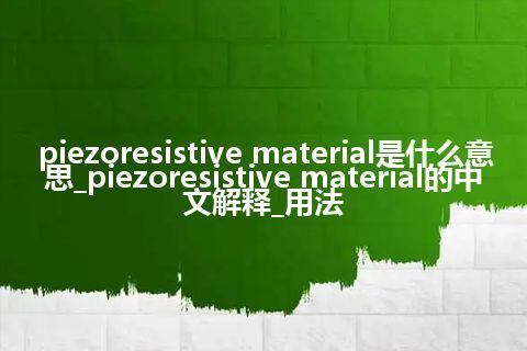 piezoresistive material是什么意思_piezoresistive material的中文解释_用法