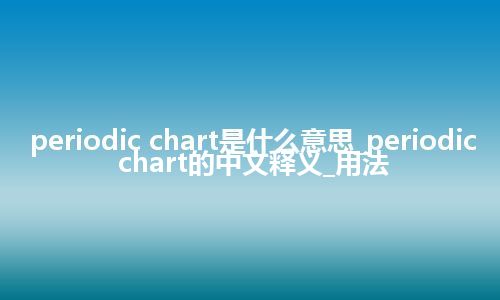 periodic chart是什么意思_periodic chart的中文释义_用法