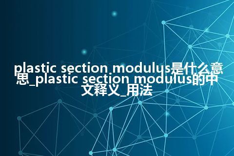 plastic section modulus是什么意思_plastic section modulus的中文释义_用法