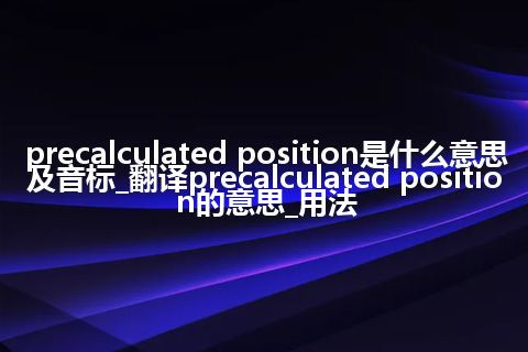precalculated position是什么意思及音标_翻译precalculated position的意思_用法