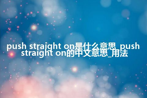 push straight on是什么意思_push straight on的中文意思_用法