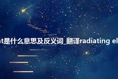 radiating element是什么意思及反义词_翻译radiating element的意思_用法