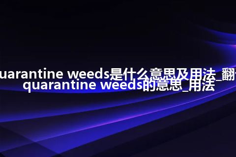 quarantine weeds是什么意思及用法_翻译quarantine weeds的意思_用法