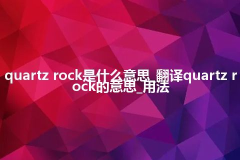 quartz rock是什么意思_翻译quartz rock的意思_用法