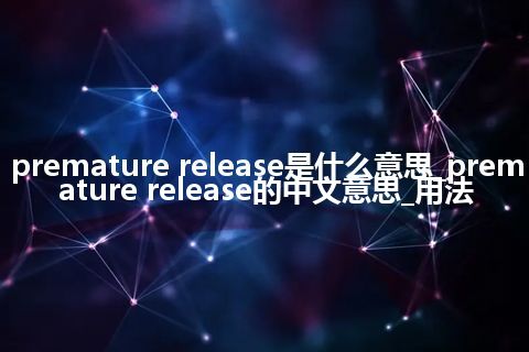 premature release是什么意思_premature release的中文意思_用法