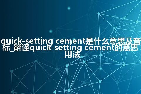 quick-setting cement是什么意思及音标_翻译quick-setting cement的意思_用法