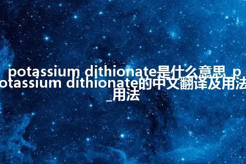 potassium dithionate是什么意思_potassium dithionate的中文翻译及用法_用法