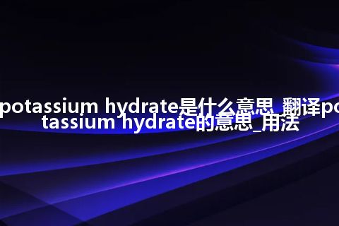 potassium hydrate是什么意思_翻译potassium hydrate的意思_用法