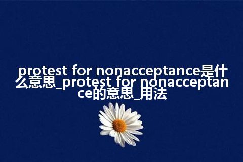 protest for nonacceptance是什么意思_protest for nonacceptance的意思_用法
