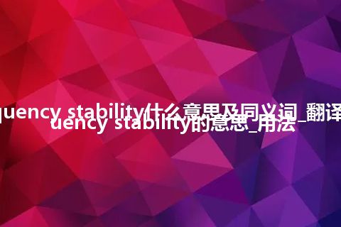 radio-frequency stability什么意思及同义词_翻译radio-frequency stability的意思_用法