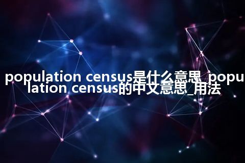 population census是什么意思_population census的中文意思_用法