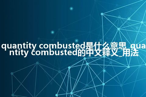 quantity combusted是什么意思_quantity combusted的中文释义_用法