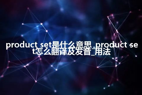 product set是什么意思_product set怎么翻译及发音_用法