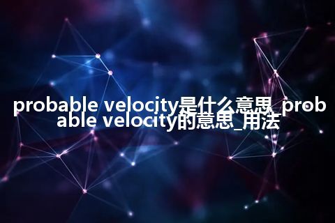 probable velocity是什么意思_probable velocity的意思_用法