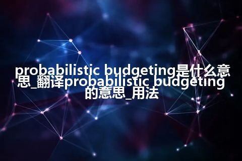 probabilistic budgeting是什么意思_翻译probabilistic budgeting的意思_用法