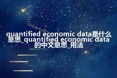 quantified economic data是什么意思_quantified economic data的中文意思_用法