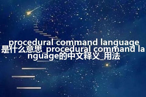 procedural command language是什么意思_procedural command language的中文释义_用法