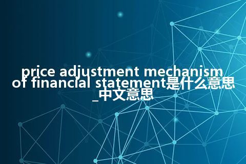price adjustment mechanism of financial statement是什么意思_中文意思