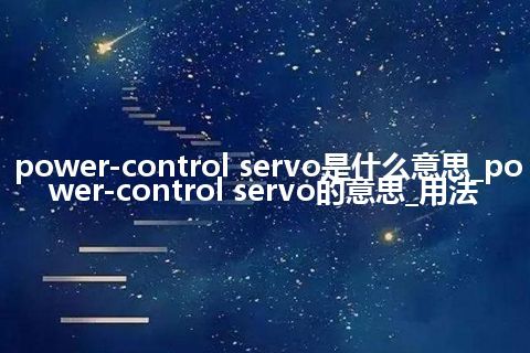 power-control servo是什么意思_power-control servo的意思_用法