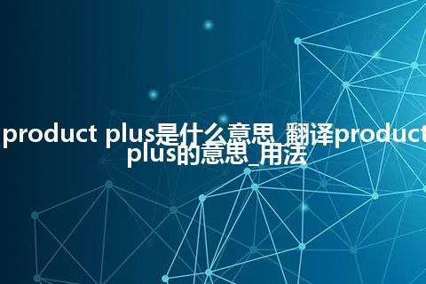 product plus是什么意思_翻译product plus的意思_用法