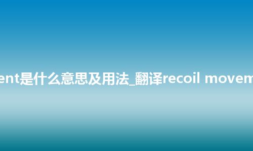 recoil movement是什么意思及用法_翻译recoil movement的意思_用法
