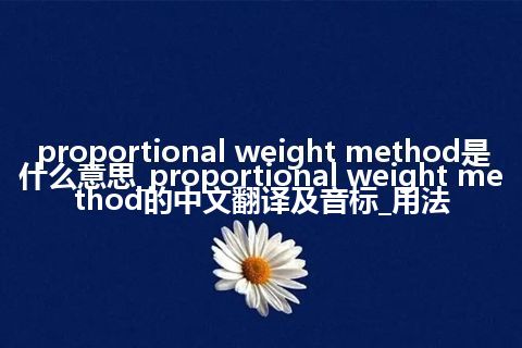 proportional weight method是什么意思_proportional weight method的中文翻译及音标_用法