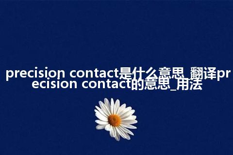 precision contact是什么意思_翻译precision contact的意思_用法