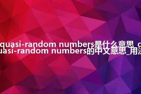 quasi-random numbers是什么意思_quasi-random numbers的中文意思_用法