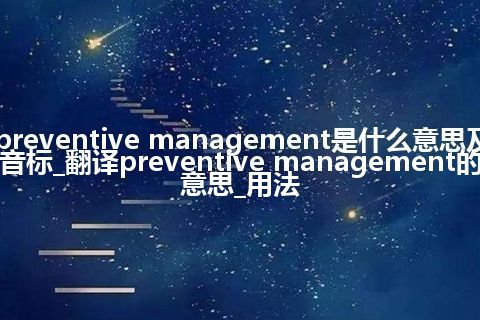 preventive management是什么意思及音标_翻译preventive management的意思_用法