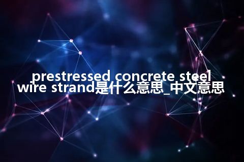 prestressed concrete steel wire strand是什么意思_中文意思