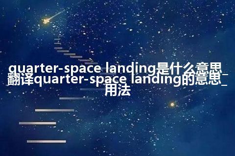 quarter-space landing是什么意思_翻译quarter-space landing的意思_用法