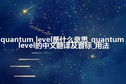 quantum level是什么意思_quantum level的中文翻译及音标_用法
