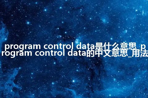 program control data是什么意思_program control data的中文意思_用法