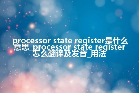 processor state register是什么意思_processor state register怎么翻译及发音_用法
