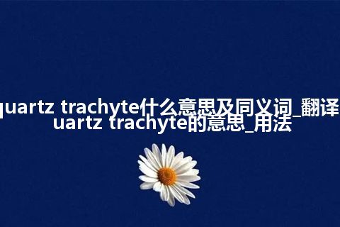 quartz trachyte什么意思及同义词_翻译quartz trachyte的意思_用法
