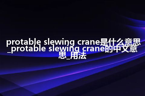 protable slewing crane是什么意思_protable slewing crane的中文意思_用法